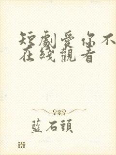 短剧爱你不能言在线观看