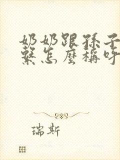 奶奶跟孙子的关系怎么称呼