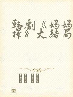 韩剧《妈妈的选择》大结局