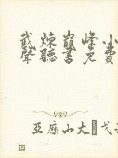 武炼巅峰小说有声听书免费