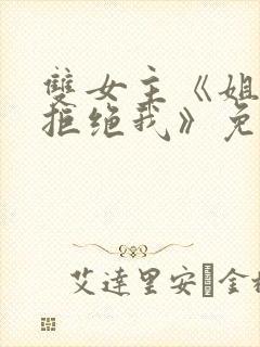 双女主《姐姐别拒绝我》免费阅读