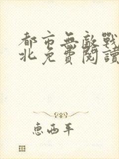 都市无敌战神林北免费阅读