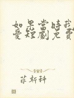 如果当时我说了爱短剧免费在线观看