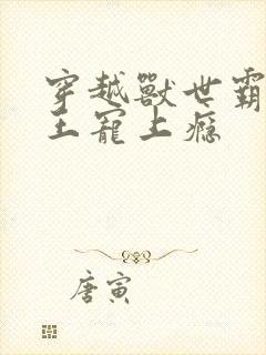 穿越兽世霸道兽王宠上瘾