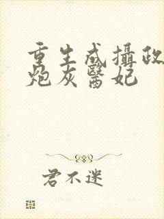 重生成摄政王的炮灰医妃