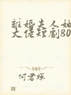 离婚夫人她成了大佬短剧80集