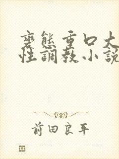 变态重口大尺度性调教小说