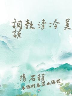 调教清冷美人小说