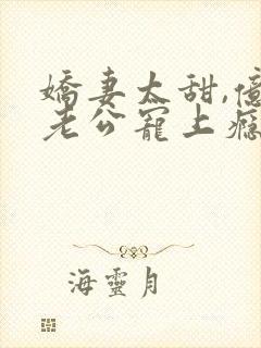 娇妻太甜,亿万老公宠上瘾