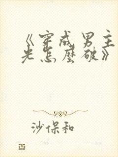 《穿成男主白月光怎么破》