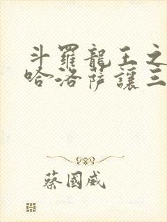 斗罗龙王之冥帝哈洛萨让三飞笔趣阁