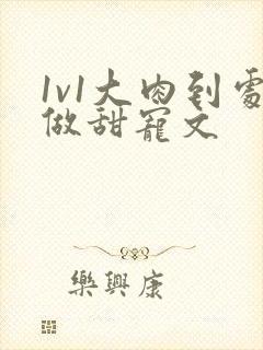 1v1大肉到处做甜宠文