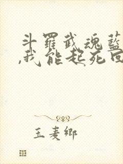 斗罗武魂蓝银草,我能起死回生免费阅读