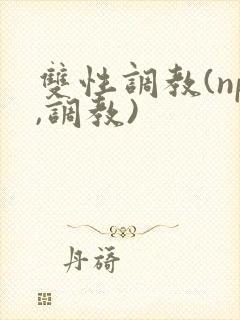 双性调教(np,调教)