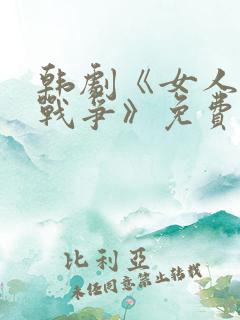 韩剧《女人们的战争》免费观看全集