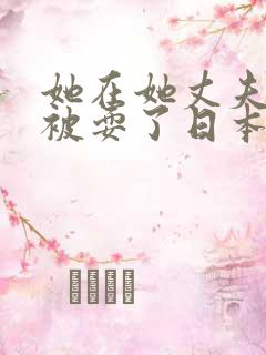 她在她丈夫面前被耍了日本伦理片