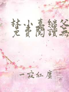 林小喜继父小说免费阅读无弹窗全文