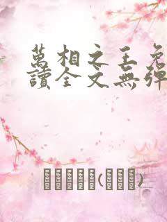 万相之王免费阅读全文无弹窗