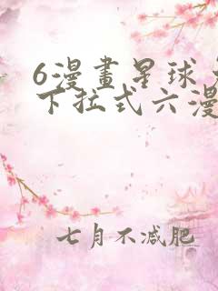 6漫画星球免费下拉式六漫画