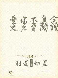 爱你不负余生全文免费阅读全文