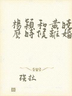 杨颖和黄晓明什么时候离婚