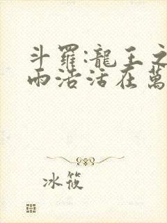 斗罗:龙王之霍雨浩活在万年后笔趣阁手机版