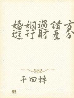 婚姻过错方能否进行财产分割