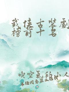 武侠古装剧排行榜前十名