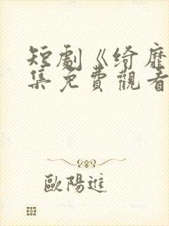 短剧《绮靡》全集免费观看