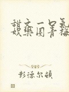 甜文一口气看完娱乐圈青梅竹马