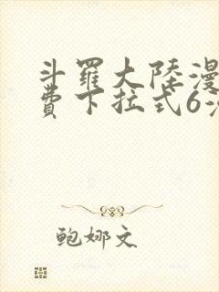 斗罗大陆漫画免费下拉式6漫画最新