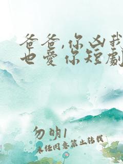 爸爸,你凶我我也爱你短剧资源