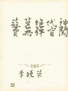 苏莫绝代神主免费无弹窗阅读全文