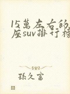 15万左右的7座suv排行榜前十名