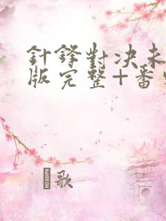 针锋对决未删减版完整+番外 t