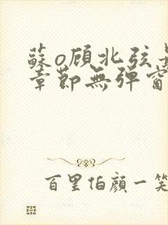 苏o顾北弦最新章节无弹窗笔趣阁