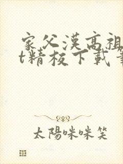 家父汉高祖txt精校下载笔趣阁