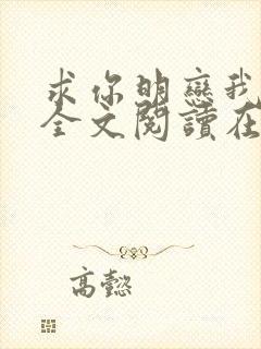 求你明恋我小说全文阅读在线阅读