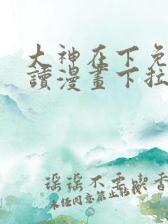 大神在下免费阅读漫画下拉式