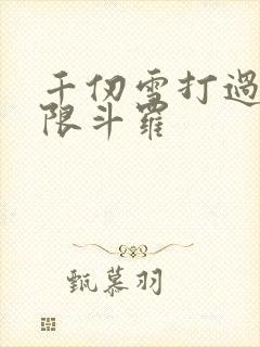千仞雪打过个极限斗罗