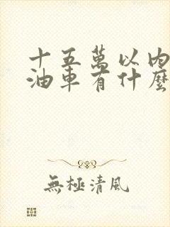 十五万以内的燃油车有什么推荐