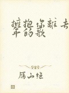 拥抱你离去是哪年的歌