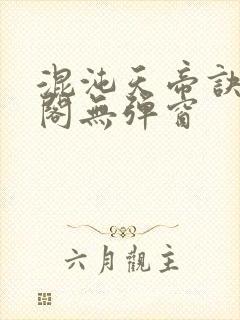 混沌天帝诀笔趣阁无弹窗