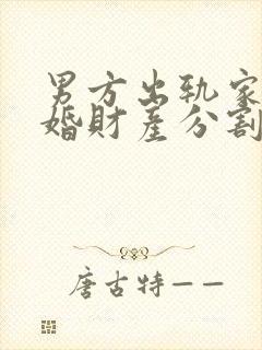 男方出轨家暴离婚财产分割