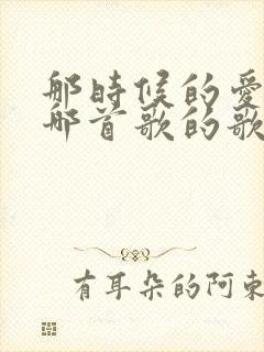 那时候的爱情是哪首歌的歌词