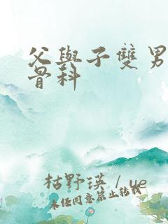 父与子双男主纯骨科