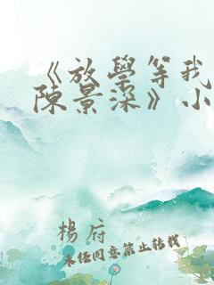 《放学等我喻繁陈景深》小说阅读