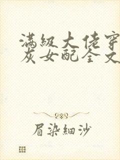 满级大佬穿成炮灰女配全文免费阅读