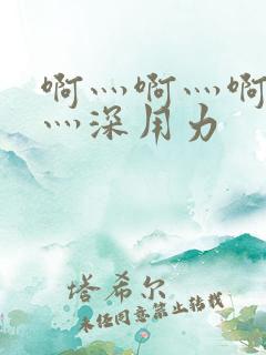啊灬啊灬啊灬啊灬深用力
