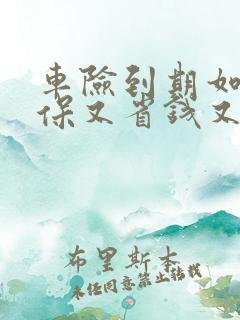 车险到期如何续保又省钱又全面